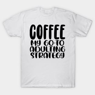 Coffee My Go-To Adulting Strategy T-Shirt